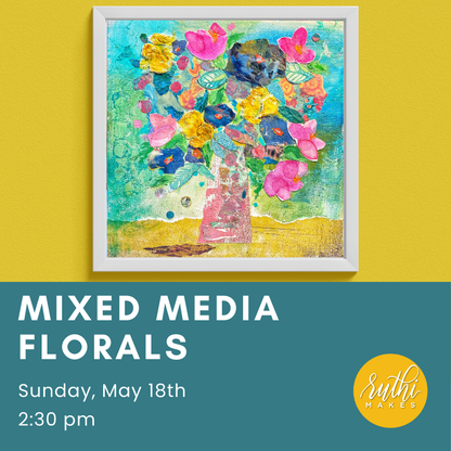 Mixed Media Florals - Spring Semester - May 18th